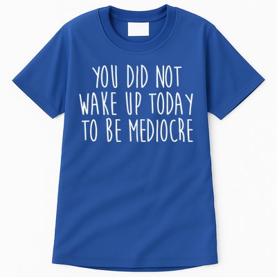 You Did Not Wake Up Today To Be Mediocre Workout Lifting Gym Gift Tall T-Shirt