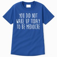 You Did Not Wake Up Today To Be Mediocre Workout Lifting Gym Gift Tall T-Shirt