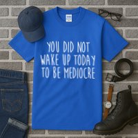 You Did Not Wake Up Today To Be Mediocre Workout Lifting Gym Gift Tall T-Shirt