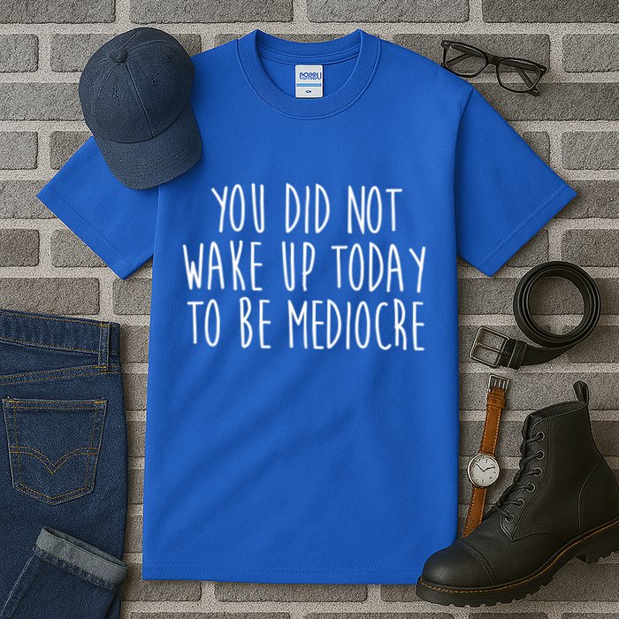 You Did Not Wake Up Today To Be Mediocre Workout Lifting Gym Gift Tall T-Shirt