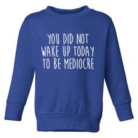 You Did Not Wake Up Today To Be Mediocre Workout Lifting Gym Gift Toddler Sweatshirt