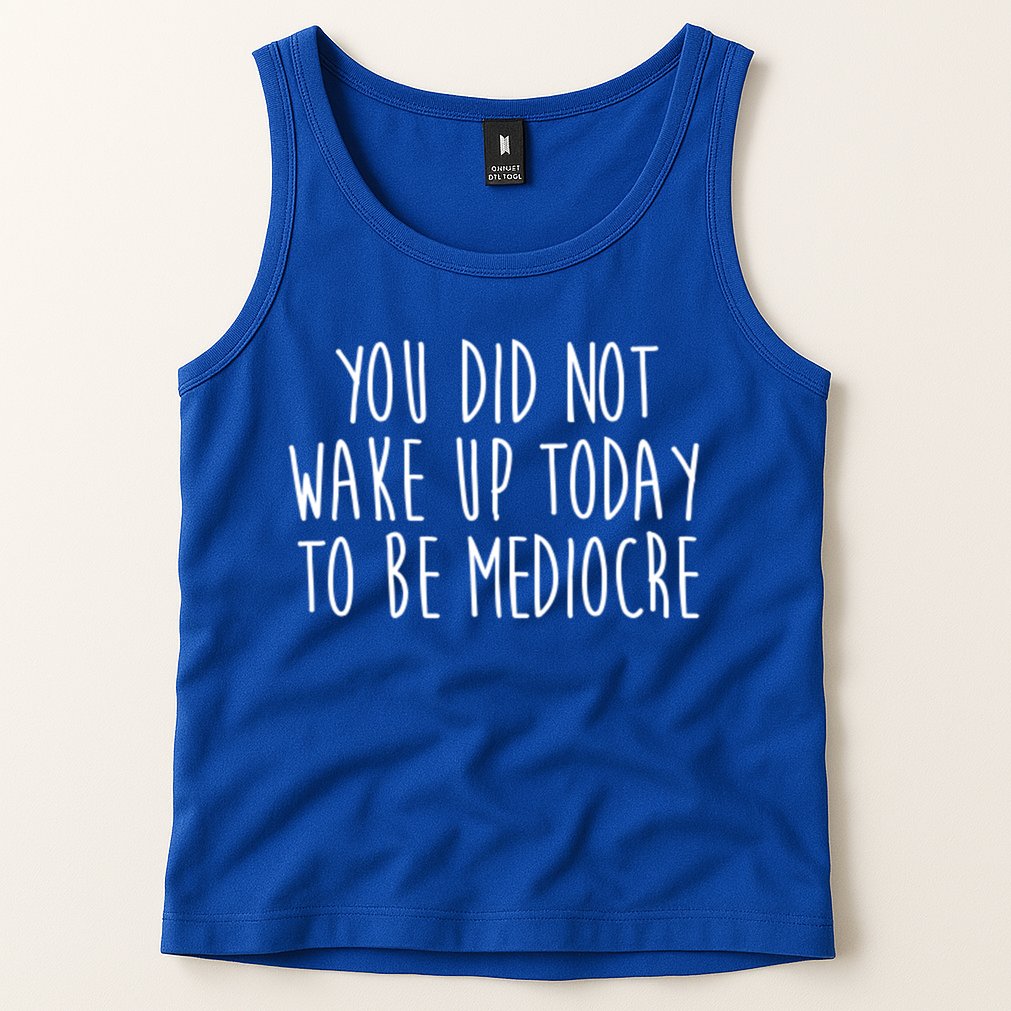 You Did Not Wake Up Today To Be Mediocre Workout Lifting Gym Gift Tank Top