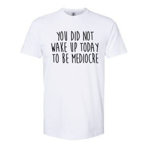 You Did Not Wake Up Today To Be Mediocre Workout Lifting Gym Gift Softstyle CVC T-Shirt