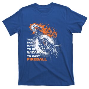 You Dont Need To Be A Wizard To Cast A F.I.R.E.B.A.L.L T-Shirt