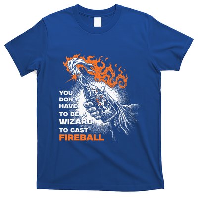 You Dont Need To Be A Wizard To Cast A F.I.R.E.B.A.L.L T-Shirt