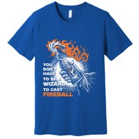 You Dont Need To Be A Wizard To Cast A F.I.R.E.B.A.L.L Premium T-Shirt