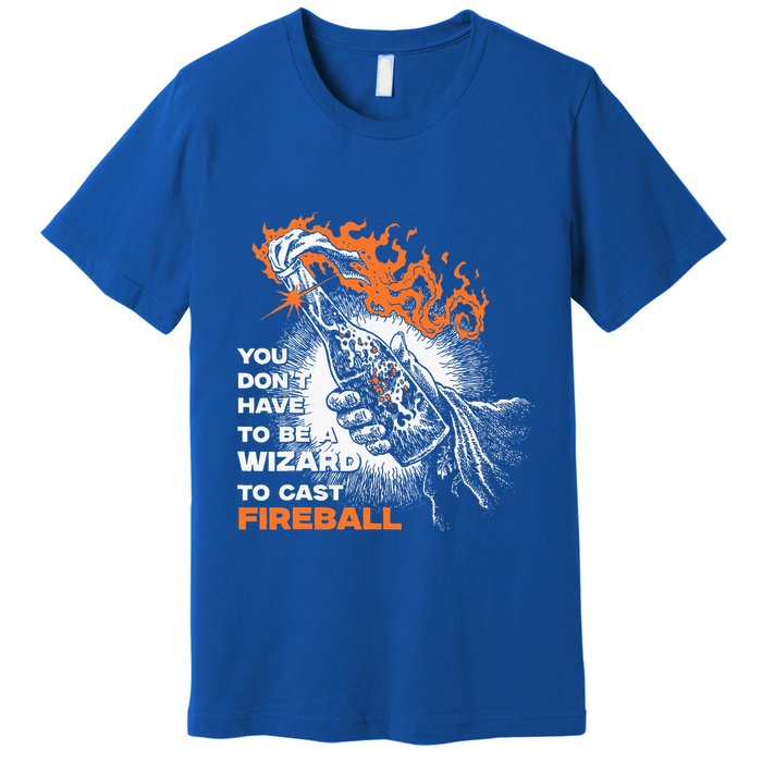 You Dont Need To Be A Wizard To Cast A F.I.R.E.B.A.L.L Premium T-Shirt