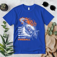 You Dont Need To Be A Wizard To Cast A F.I.R.E.B.A.L.L Premium T-Shirt