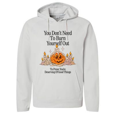 You DonT Need To Burn Yourself Out To Prove YouRe Deserving Of Good Things Performance Fleece Hoodie