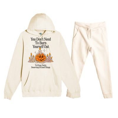 You DonT Need To Burn Yourself Out To Prove YouRe Deserving Of Good Things Premium Hooded Sweatsuit Set