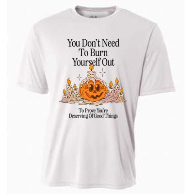 You DonT Need To Burn Yourself Out To Prove YouRe Deserving Of Good Things Cooling Performance Crew T-Shirt