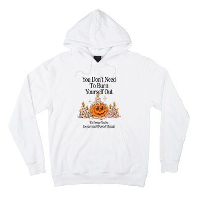 You DonT Need To Burn Yourself Out To Prove YouRe Deserving Of Good Things Hoodie