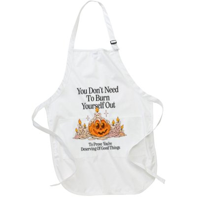 You DonT Need To Burn Yourself Out To Prove YouRe Deserving Of Good Things Full-Length Apron With Pockets