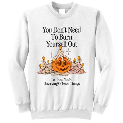 You DonT Need To Burn Yourself Out To Prove YouRe Deserving Of Good Things Sweatshirt