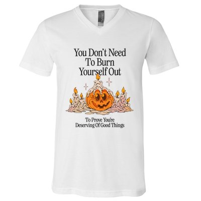 You DonT Need To Burn Yourself Out To Prove YouRe Deserving Of Good Things V-Neck T-Shirt