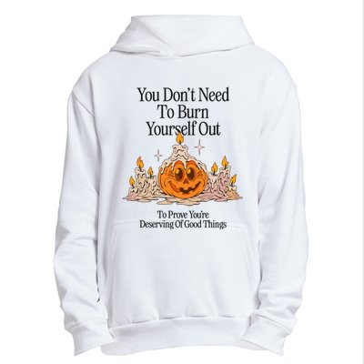 You DonT Need To Burn Yourself Out To Prove YouRe Deserving Of Good Things Urban Pullover Hoodie