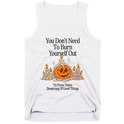 You DonT Need To Burn Yourself Out To Prove YouRe Deserving Of Good Things Tank Top