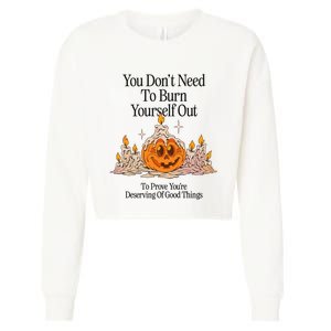 You DonT Need To Burn Yourself Out To Prove YouRe Deserving Of Good Things Cropped Pullover Crew