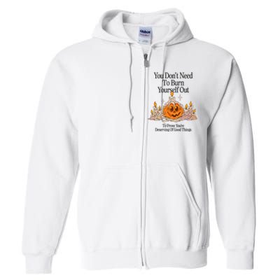 You DonT Need To Burn Yourself Out To Prove YouRe Deserving Of Good Things Full Zip Hoodie