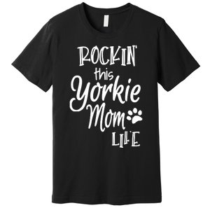 Yorkie Dog Owner Gifts Rockin This Life Yorkie Mom Premium T-Shirt