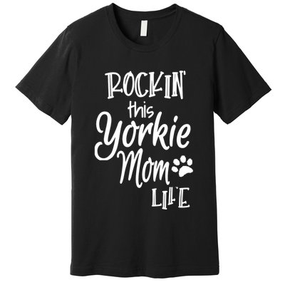 Yorkie Dog Owner Gifts Rockin This Life Yorkie Mom Premium T-Shirt