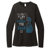 You Dont Play The Blues You Feel It Musician Guitarist Womens CVC Long Sleeve Shirt