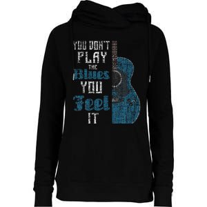 You Dont Play The Blues You Feel It Musician Guitarist Womens Funnel Neck Pullover Hood