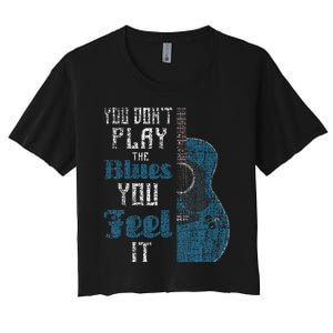 You Dont Play The Blues You Feel It Musician Guitarist Women's Crop Top Tee