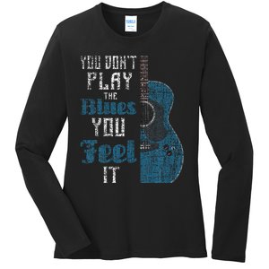 You Dont Play The Blues You Feel It Musician Guitarist Ladies Long Sleeve Shirt