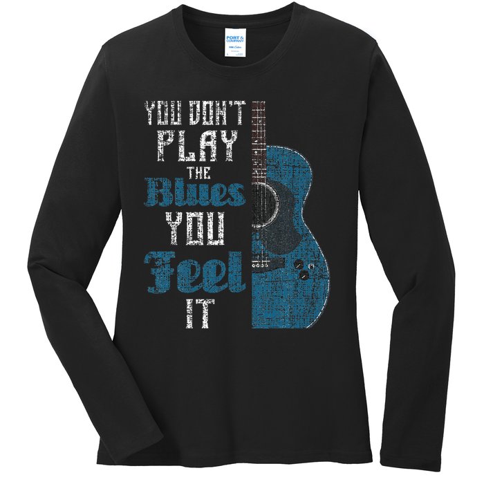 You Dont Play The Blues You Feel It Musician Guitarist Ladies Long Sleeve Shirt