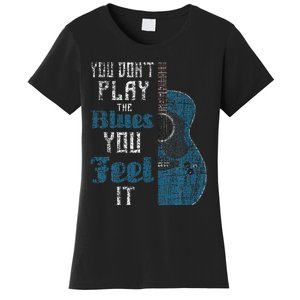 You Dont Play The Blues You Feel It Musician Guitarist Women's T-Shirt