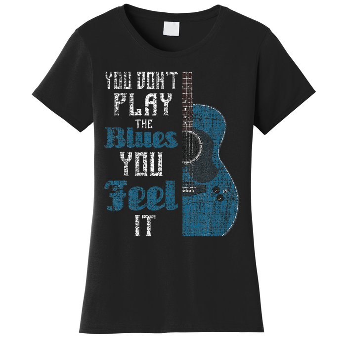 You Dont Play The Blues You Feel It Musician Guitarist Women's T-Shirt