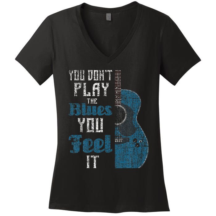 You Dont Play The Blues You Feel It Musician Guitarist Women's V-Neck T-Shirt