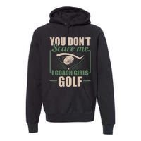 You Dont Scare Me I Coach Girls Golf Funny Coach Premium Hoodie