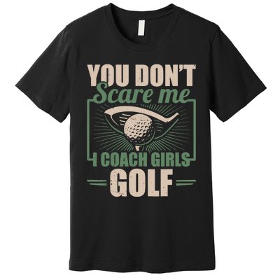 You Dont Scare Me I Coach Girls Golf Funny Coach Premium T-Shirt