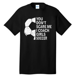 You Dont Scare Me I Coach Soccer Funny Soccer Coach Tall T-Shirt