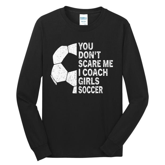 You Dont Scare Me I Coach Soccer Funny Soccer Coach Tall Long Sleeve T-Shirt