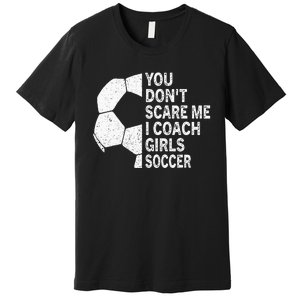 You Dont Scare Me I Coach Soccer Funny Soccer Coach Premium T-Shirt