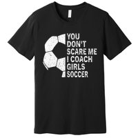 You Dont Scare Me I Coach Soccer Funny Soccer Coach Premium T-Shirt