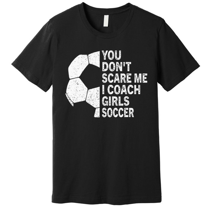 You Dont Scare Me I Coach Soccer Funny Soccer Coach Premium T-Shirt