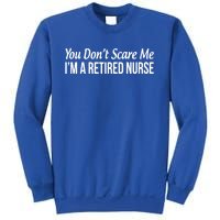 You Dont Scare Me Im A Retired Nurse Funny Gift Sweatshirt