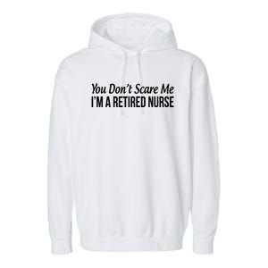 You Dont Scare Me Im A Retired Nurse Funny Gift Garment-Dyed Fleece Hoodie