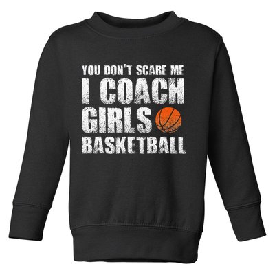 You Don't Scare Me I Coach Girls Basketball Coaches Toddler Sweatshirt