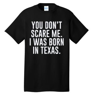 You DonT Scare Me. I Was Born In Texas Tall T-Shirt