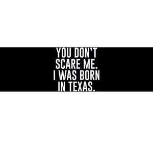 You DonT Scare Me. I Was Born In Texas Bumper Sticker