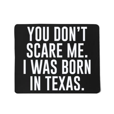 You DonT Scare Me. I Was Born In Texas Mousepad