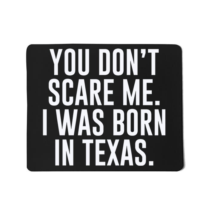 You DonT Scare Me. I Was Born In Texas Mousepad