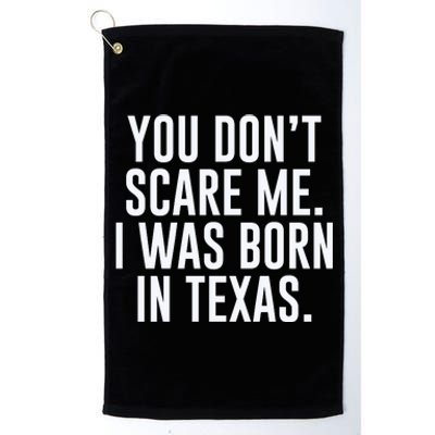 You DonT Scare Me. I Was Born In Texas Platinum Collection Golf Towel