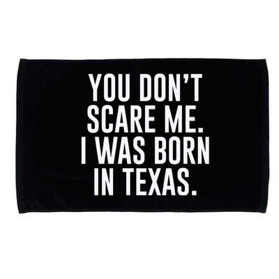 You DonT Scare Me. I Was Born In Texas Microfiber Hand Towel