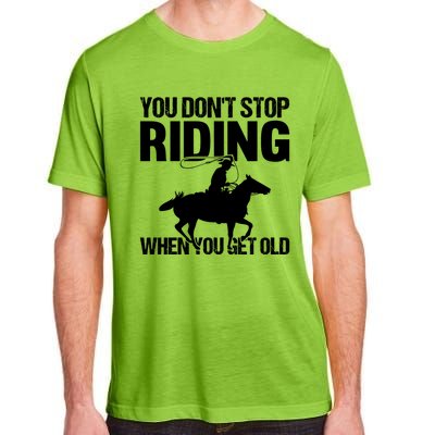 You Don't Stop Riding When You Get Old Horseback Riding Gift Adult ChromaSoft Performance T-Shirt